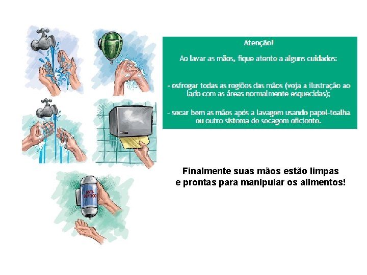 Finalmente suas mãos estão limpas e prontas para manipular os alimentos! 