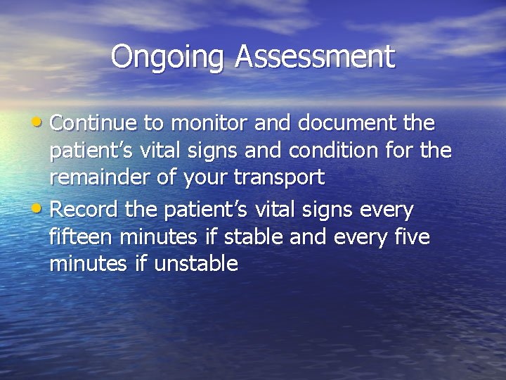 Ongoing Assessment • Continue to monitor and document the patient’s vital signs and condition