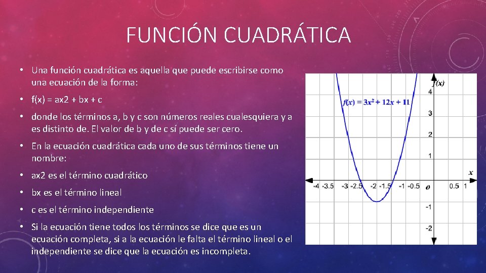 FUNCIÓN CUADRÁTICA • Una función cuadrática es aquella que puede escribirse como una ecuación