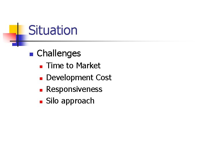 Situation n Challenges n n Time to Market Development Cost Responsiveness Silo approach 