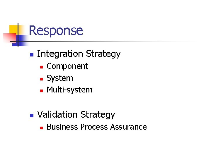 Response n Integration Strategy n n Component System Multi-system Validation Strategy n Business Process