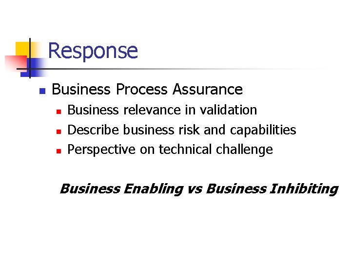 Response n Business Process Assurance n n n Business relevance in validation Describe business