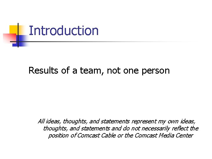 Introduction Results of a team, not one person All ideas, thoughts, and statements represent