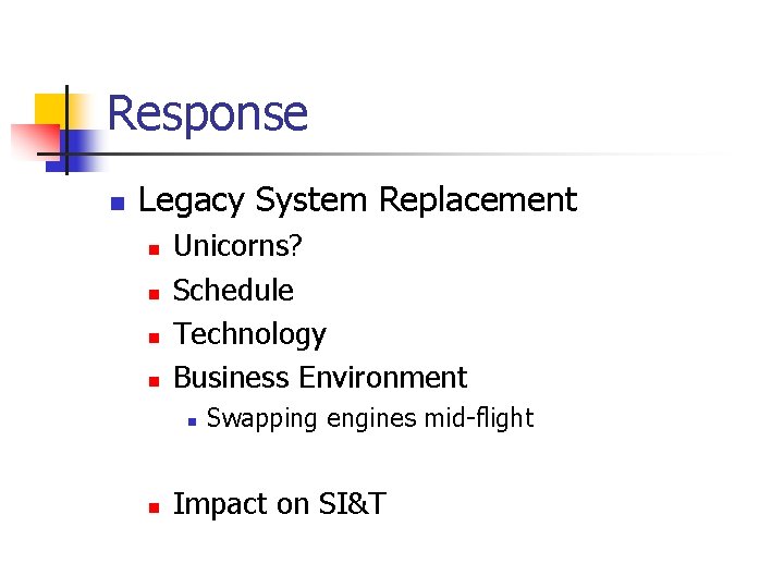 Response n Legacy System Replacement n n Unicorns? Schedule Technology Business Environment n n