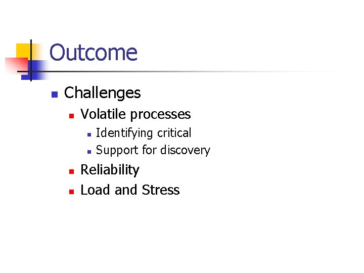 Outcome n Challenges n Volatile processes n n Identifying critical Support for discovery Reliability