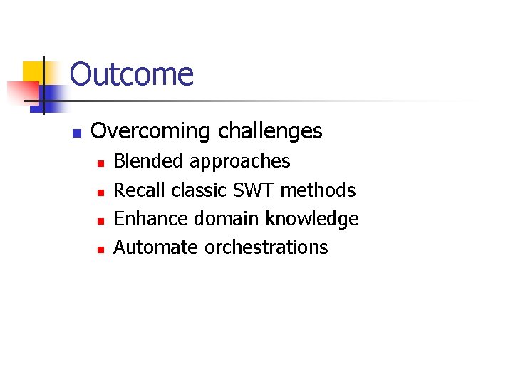 Outcome n Overcoming challenges n n Blended approaches Recall classic SWT methods Enhance domain