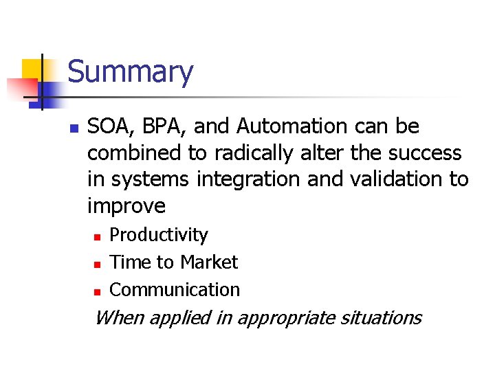 Summary n SOA, BPA, and Automation can be combined to radically alter the success