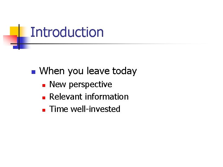 Introduction n When you leave today n n n New perspective Relevant information Time