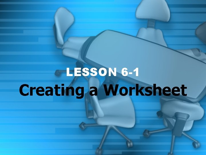 LESSON 6 -1 Creating a Worksheet 