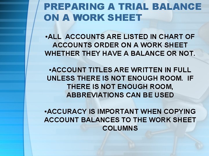 PREPARING A TRIAL BALANCE ON A WORK SHEET • ALL ACCOUNTS ARE LISTED IN