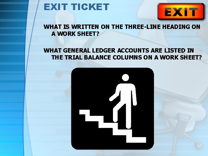 EXIT TICKET WHAT IS WRITTEN ON THE THREE-LINE HEADING ON A WORK SHEET? WHAT