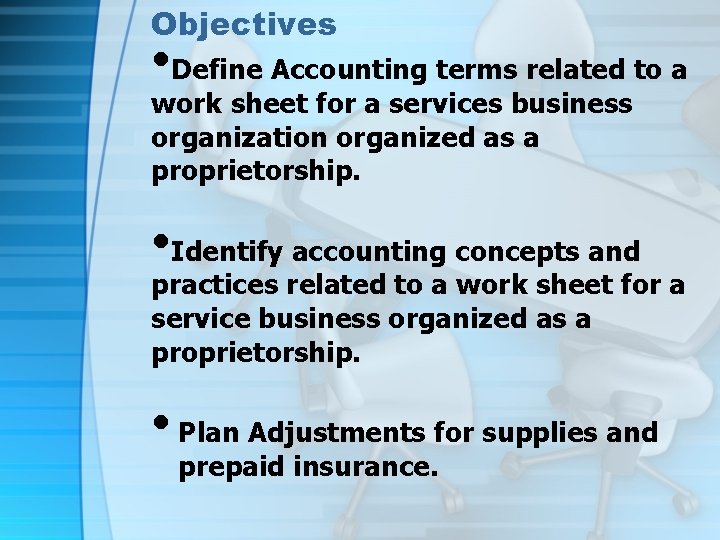 Objectives • Define Accounting terms related to a work sheet for a services business