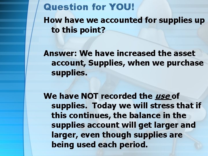 Question for YOU! How have we accounted for supplies up to this point? Answer: