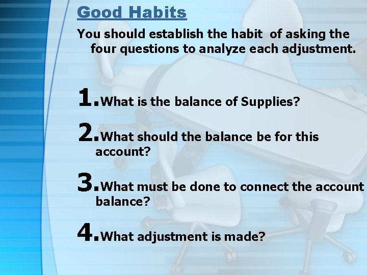 Good Habits You should establish the habit of asking the four questions to analyze