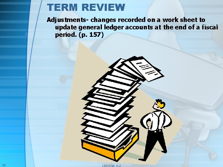 TERM REVIEW Adjustments- changes recorded on a work sheet to page 161 update general