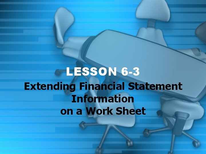 LESSON 6 -3 Extending Financial Statement Information on a Work Sheet 