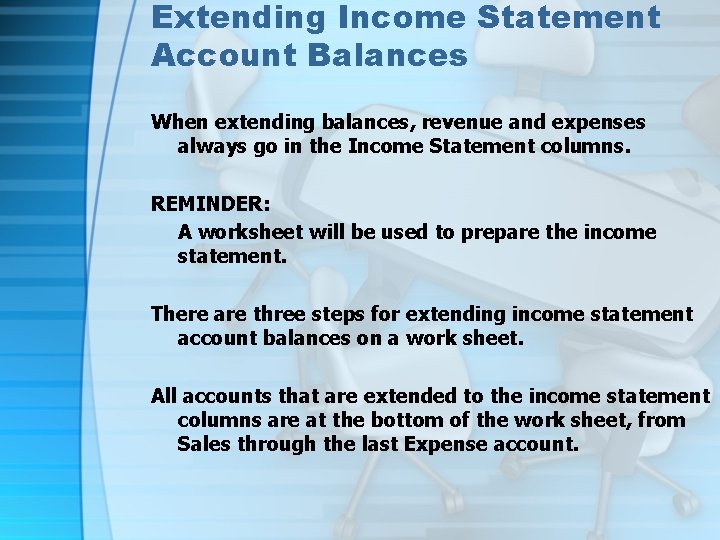 Extending Income Statement Account Balances When extending balances, revenue and expenses always go in