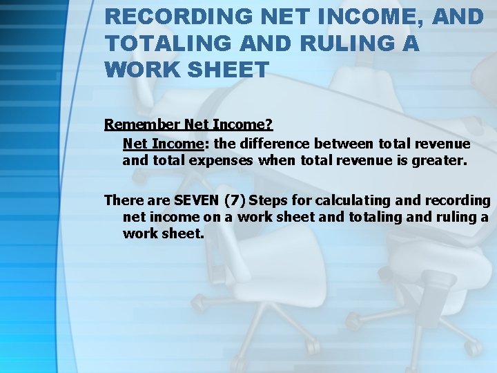 RECORDING NET INCOME, AND TOTALING AND RULING A WORK SHEET Remember Net Income? Net