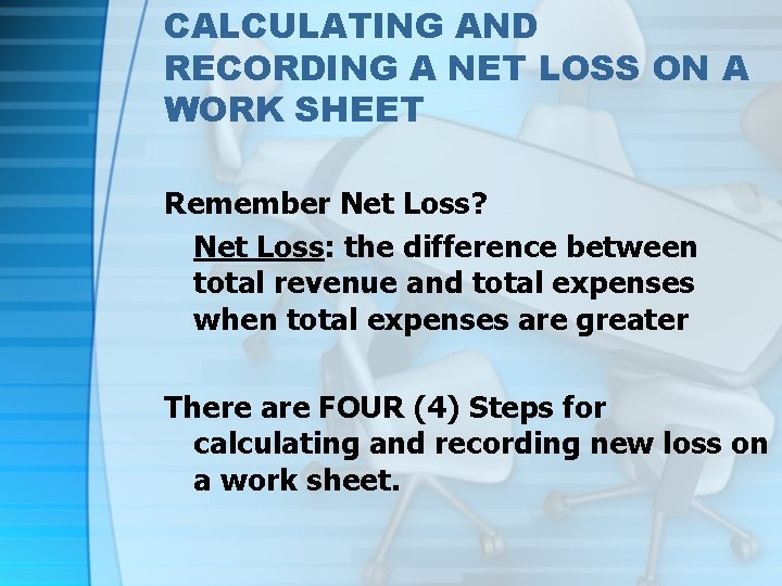 CALCULATING AND RECORDING A NET LOSS ON A WORK SHEET Remember Net Loss? Net