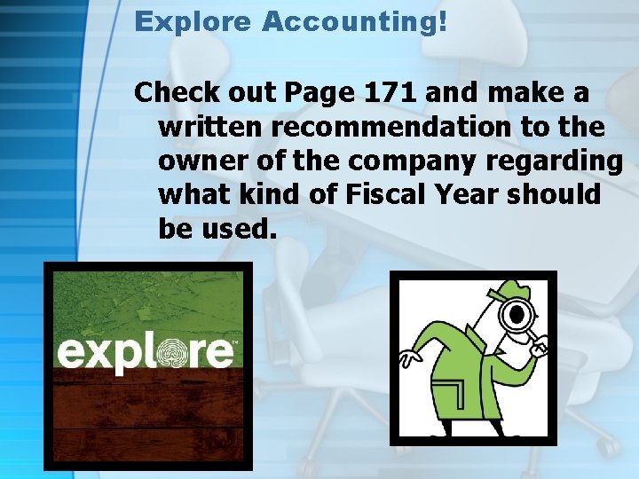 Explore Accounting! Check out Page 171 and make a written recommendation to the owner