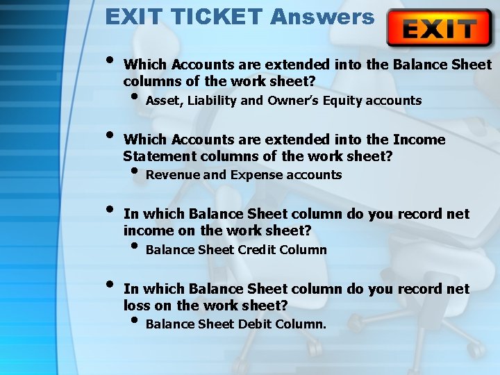 EXIT TICKET Answers • Which Accounts are extended into the Balance Sheet columns of