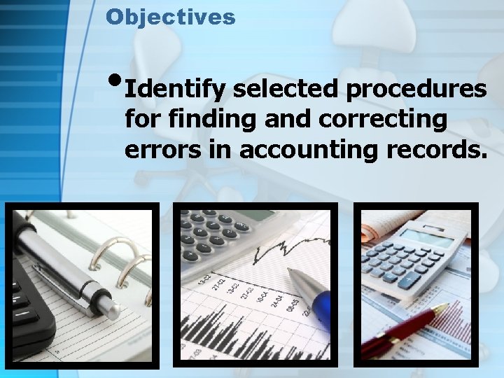 Objectives • Identify selected procedures for finding and correcting errors in accounting records. 