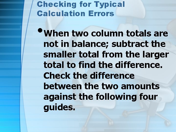 Checking for Typical Calculation Errors • When two column totals are not in balance;