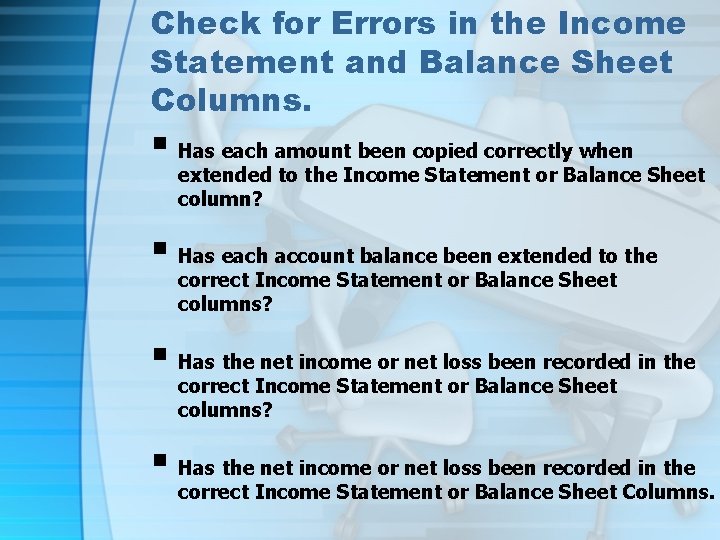Check for Errors in the Income Statement and Balance Sheet Columns. § Has each