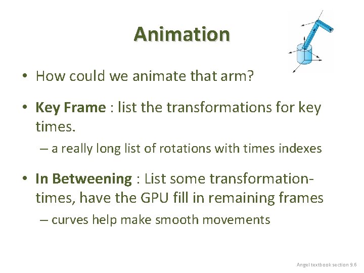 Animation • How could we animate that arm? • Key Frame : list the