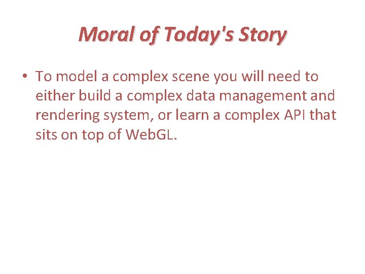 Moral of Today's Story • To model a complex scene you will need to