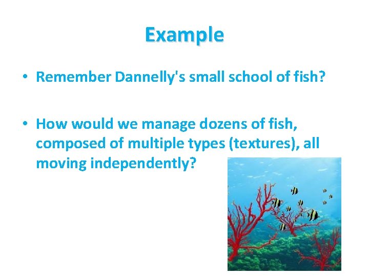 Example • Remember Dannelly's small school of fish? • How would we manage dozens