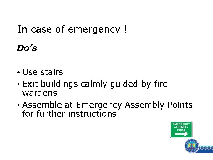 In case of emergency ! Do’s • Use stairs • Exit buildings calmly guided