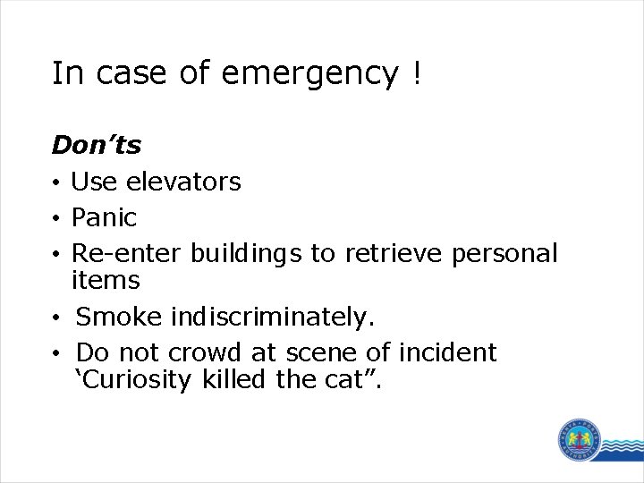 In case of emergency ! Don’ts • Use elevators • Panic • Re-enter buildings