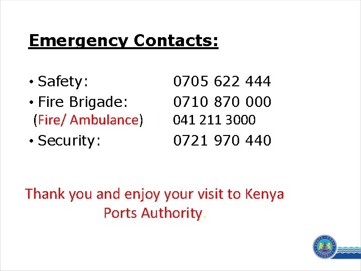 Emergency Contacts: • Safety: • Fire Brigade: (Fire/ Ambulance) • Security: 0705 622 444