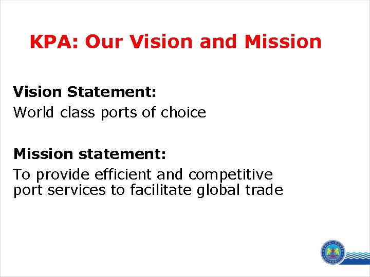 KPA: Our Vision and Mission Vision Statement: World class ports of choice Mission statement: