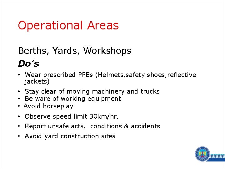 Operational Areas Berths, Yards, Workshops Do’s • Wear prescribed PPEs (Helmets, safety shoes, reflective