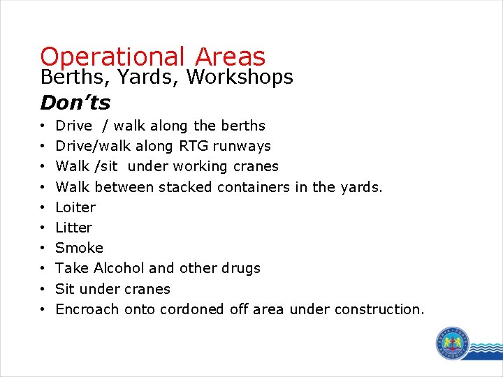 Operational Areas Berths, Yards, Workshops Don’ts • • • Drive / walk along the