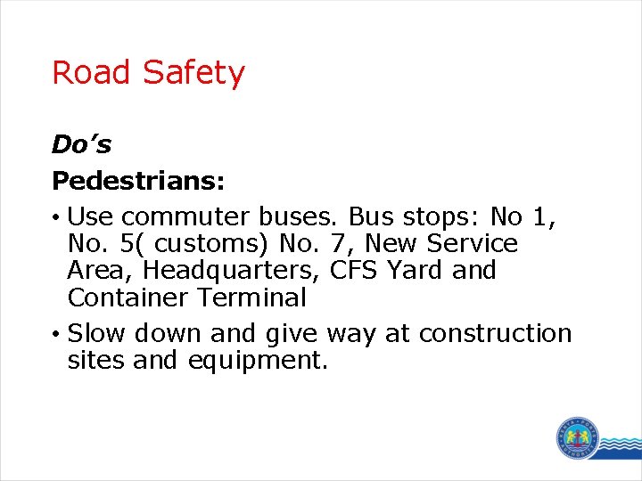 Road Safety Do’s Pedestrians: E • Use commuter buses. Bus stops: No 1, No.