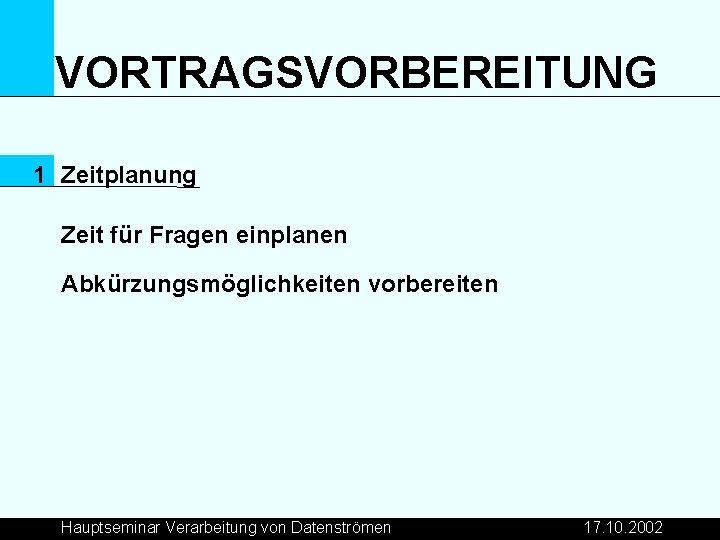 VORTRAGSVORBEREITUNG 1 Zeitplanung Zeit für Fragen einplanen Abkürzungsmöglichkeiten vorbereiten Hauptseminar Verarbeitung von Datenströmen 17.