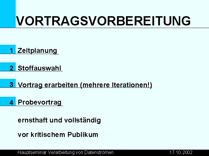 VORTRAGSVORBEREITUNG 1 Zeitplanung 2 Stoffauswahl 3 Vortrag erarbeiten (mehrere Iterationen!) 4 Probevortrag ernsthaft und