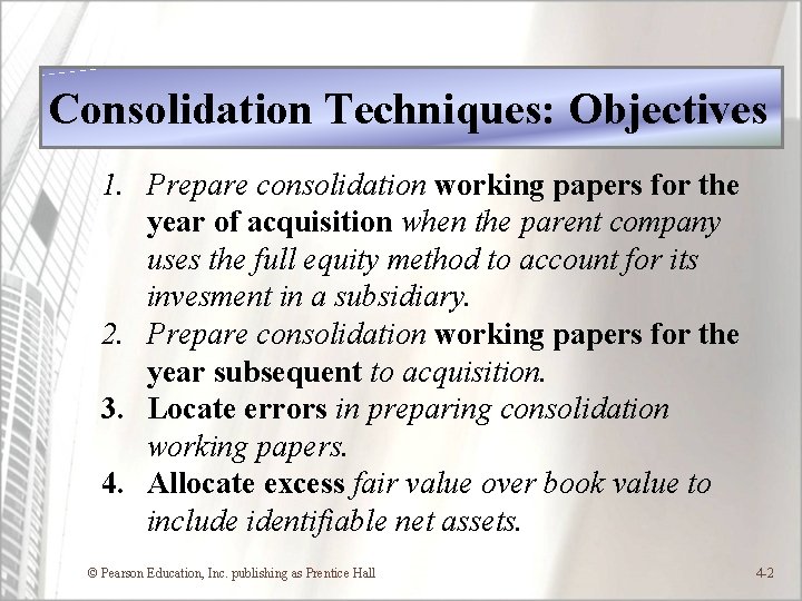 Consolidation Techniques: Objectives 1. Prepare consolidation working papers for the year of acquisition when