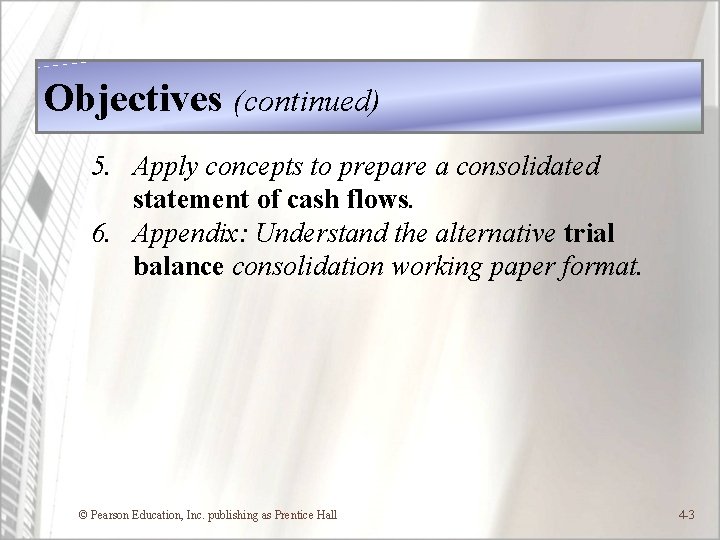 Objectives (continued) 5. Apply concepts to prepare a consolidated statement of cash flows. 6.