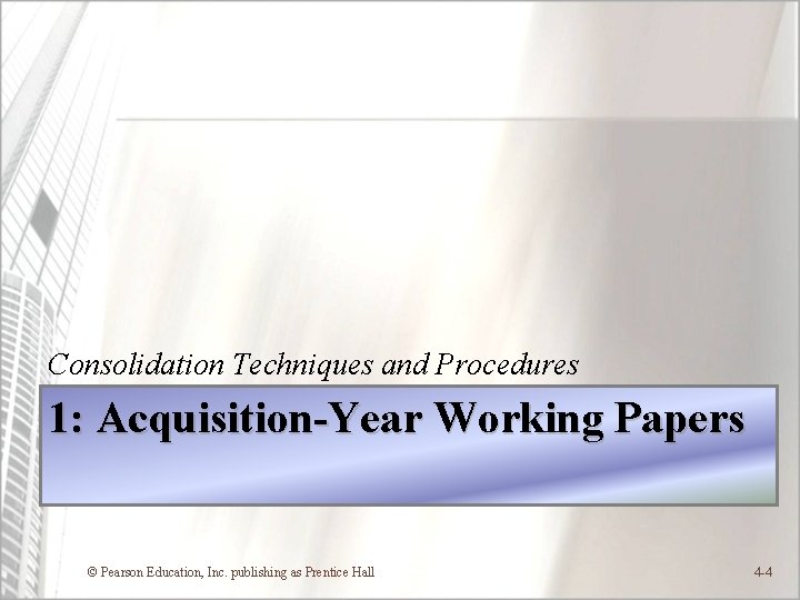 Consolidation Techniques and Procedures 1: Acquisition-Year Working Papers © Pearson Education, Inc. publishing as