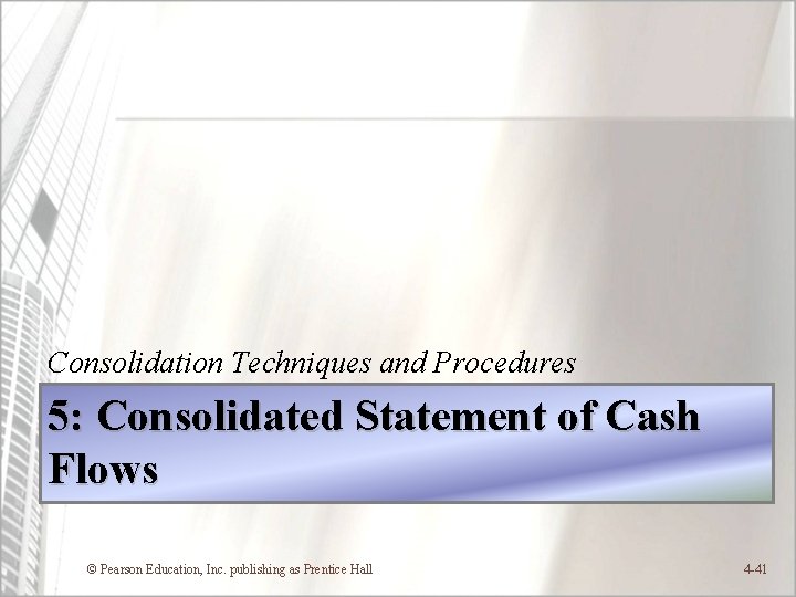 Consolidation Techniques and Procedures 5: Consolidated Statement of Cash Flows © Pearson Education, Inc.