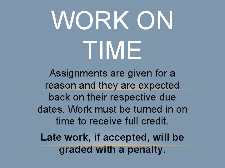 WORK ON TIME Assignments are given for a reason and they are expected back