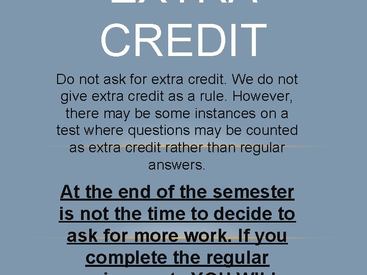 EXTRA CREDIT Do not ask for extra credit. We do not give extra credit
