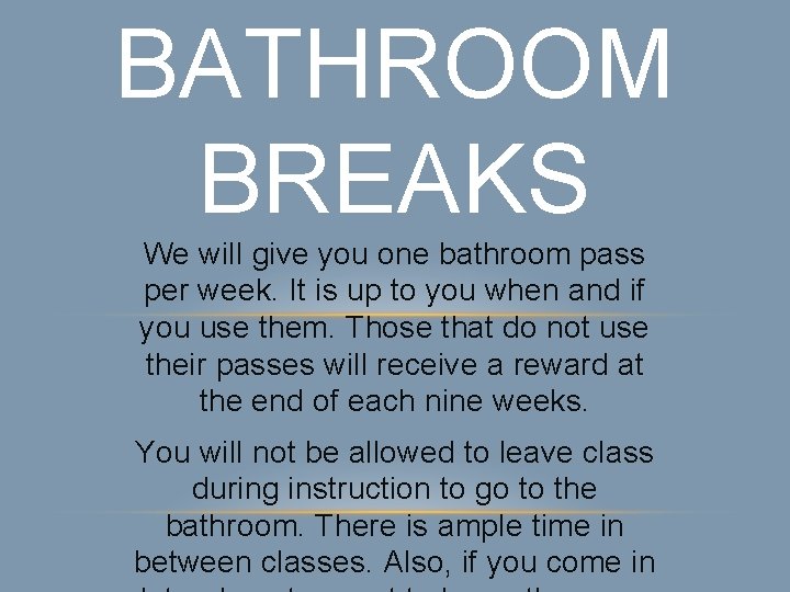 BATHROOM BREAKS We will give you one bathroom pass per week. It is up