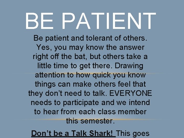BE PATIENT Be patient and tolerant of others. Yes, you may know the answer
