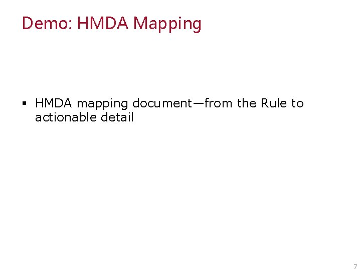 Demo: HMDA Mapping § HMDA mapping document—from the Rule to actionable detail 7 