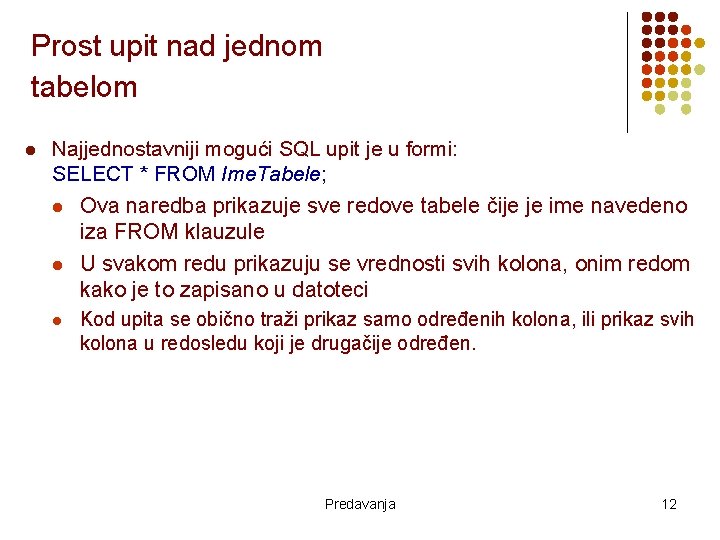 Prost upit nad jednom tabelom l Najjednostavniji mogući SQL upit je u formi: SELECT